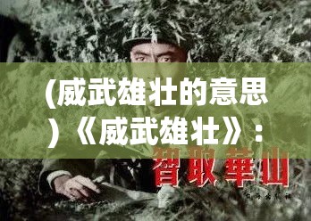 (威武雄壮的意思) 《威武雄壮》：大头英雄勇猛无畏，领导抵御侵略，成为和平使者——探究其背后的策略与智慧！